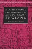 Motherhood and Mothering in Anglo-Saxon England (New Middle Ages)