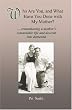 Who Are You, and What Have You Done with My Mother?: remembering a mother's remarkable life and descent into dementia