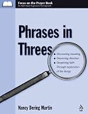 Phrases in Threes: Discovering Meaning, Discerning Direction, Deepening Faith Through Exploration of the Liturgy (Martin, Nancy Dering. Focus on the Prayer Book.)