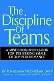 The Discipline of Teams: A Mindbook-Workbook for Delivering Small Group Performance