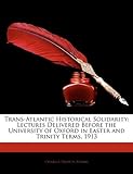 Trans-Atlantic Historical Solidarity: Lectures Delivered Before the University of Oxford in Easter and Trinity Terms, 1913