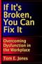 If It's Broken, You Can Fix It: Overcoming Dysfunction in the Workplace