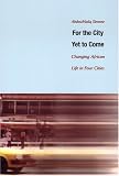 For the City Yet to Come: Changing African Life in Four Cities
