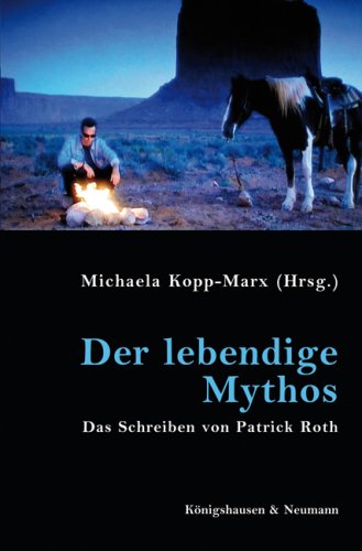 K&ouml;nigshausen & Neumann Der lebendige Mythos: Das Schreiben von Patrick Roth