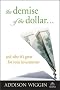 The Demise of the Dollar... and Why It's Great For Your Investments (Demise of the Dollar & Why It's Even Better for Your Investments) The Demise of the Dollar... and Why It's Great For Your Investments (Demise of the Dollar & Why It's Even Better for Your Investments)