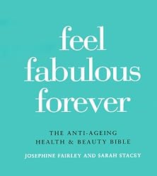 Feel Fabulous Forever: The Anti-Aging Health and Beauty Bible