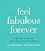 Feel Fabulous Forever: The Anti-Aging Health and Beauty Bible