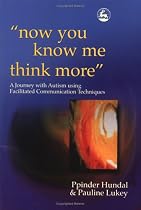 Now You Know Me Think More: A Journey with Autism Using Facilitated Communication Techniques