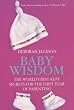 Baby Wisdom: The World's Best-kept Secrets for the First Year of Parenting