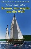 Komm, wir segeln um die Welt - Beate Kammler