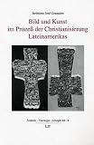 Bild und Kunst im Prozeß der Christianisierung Lateinamerikas.