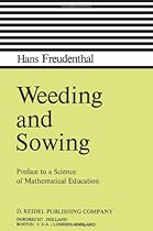 Weeding and Sowing: Preface to a Science of Mathematical Education Weeding and Sowing: Preface to a Science of Mathematical Education