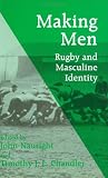 Making Men: Rugby and Masculine Identity (Sport in the Global Society)