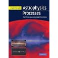 Astrophysics Processes: The Physics of Astronomical Phenomena by Hale Bradt