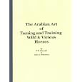 THE ARABIAN ART OF TAMING AND TRAINING WILD AND VICIOUS HORSES Reprinted by WJDasher by P.R. Kincaid and John J. Stutzman