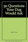 50 questions your dog would ask its vet (if your dog could talk)