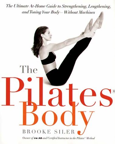 The Pilates Body: The Ultimate At-Home Guide to Strengthening, Lengthening and Toning Your Body- Without Machines
