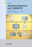 Automatisieren mit SIMATIC. Integriertes Automatisieren mit SIMATIC S7-300/400. Controller, Software, Programmierung, Datenkommunikation, Bedienen und Beobachten (Mathematical Research)