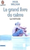 Le Grand livre du calme : La M�thode de Paul Wilson