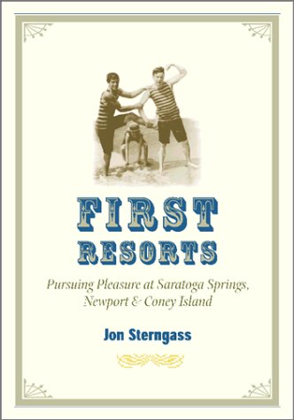 First Resorts: Pursuing Pleasure At Saratoga Springs, Newport, And Coney Island