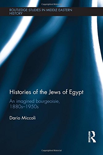 Histories of the Jews of Egypt: An Imagined Bourgeoisie, 1880s-1950s (Routledge Studies in Middle Eastern History)