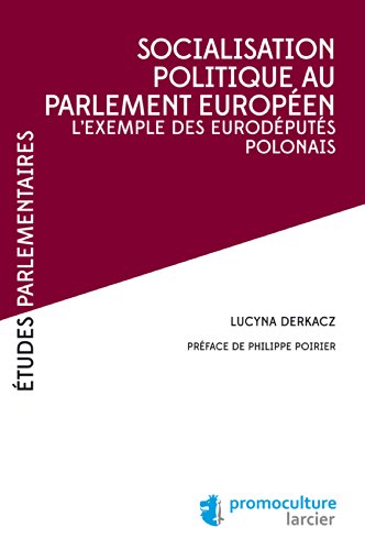 Socialisation politique au Parlement européen: L'exemple des eurodéputés polonais (Études Parlementaires) (French Edition)