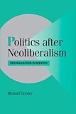 Politics after Neoliberalism: Reregulation in Mexico (Cambridge Studies in Comparative Politics)