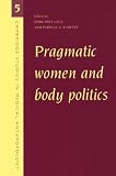 Pragmatic Women and Body Politics (Cambridge Studies in Medical Anthropology)