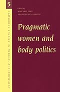 Pragmatic Women and Body Politics (Cambridge Studies in Medical Anthropology)