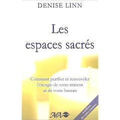 Les espaces sacr�s : Comment purifier et renouveler l'�nergie de votre maison et de votre bureau