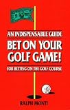 Bet on Your Golf Game!: An Indispensable Guide for Betting on the Golf Course