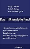 Das mi&szlig;handelte Kind - K&ouml;rperliche und psychische Gewalt, sexueller Mi&szlig;brauch, Gedeihst&ouml;rungen, M&uuml;nchhausen-by-proxy-Syndrom, Vernachl&auml;ssigung - 