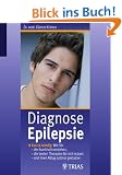 Diagnose Epilepsie: Kurz und b�ndig: Wie Sie die Krankheit verstehen, die besten Therapien f�r sich nutzen und Ihren Alltag optimal gestalten
