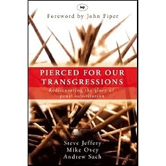 Pierced for our transgressions: Rediscovering the Glory of Penal Substitution
