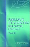 Fabliaux et contes des poètes français des XI, XII, XIII, XIV et XVe siècles, tirés des meilleurs auteurs: Tome 3