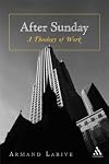 After Sunday: A Theology of Work