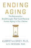 Ending Aging: The Rejuvenation Breakthroughs That Could Reverse Human Aging in Our Lifetime