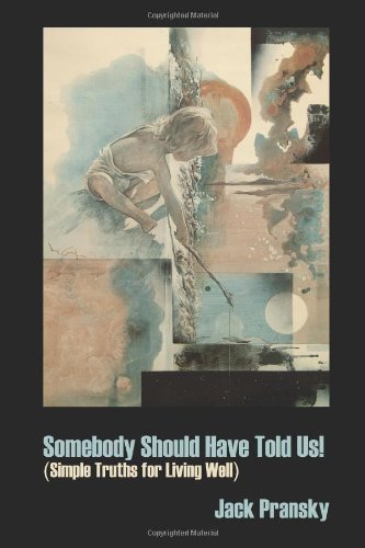 Somebody Should Have Told Us!: Simple Truths for Living Well of Pransky, Jack on 19 February 2011