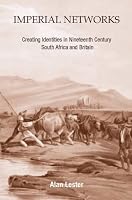 Imperial Networks: Creating Identities in Nineteenth Century South Africa and Britain