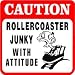 CAUTION: ROLLERCOASTER JUNKY fun amuse sign