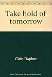 Take hold of tomorrow