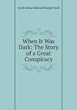 When It Was Dark: The Story of a Great Conspiracy