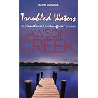 Troubled Waters: An Unauthorised and Unofficial Guide to Dawson's Creek by  Scott Andrews