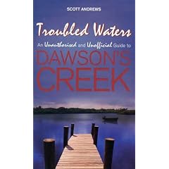 Troubled Waters: An Unauthorised and Unofficial Guide to "Dawson's Creek"
