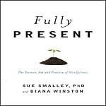 Fully Present: The Science, Art, and Practice of Mindfulness | Susan Smally,Diane Winston