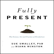 Fully Present: The Science, Art, and Practice of Mindfulness | [Susan Smally, Diane Winston]