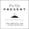Fully Present: The Science, Art, and Practice of Mindfulness