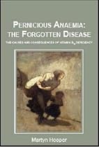Pernicious Anaemia: the Forgotten Disease - the causes and consequences of vitamin B12 deficiency Pernicious Anaemia: the Forgotten Disease - the causes and consequences of vitamin B12 deficiency
