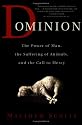 Dominion: The Power of Man, the Suffering of Animals, and the Call to Mercy