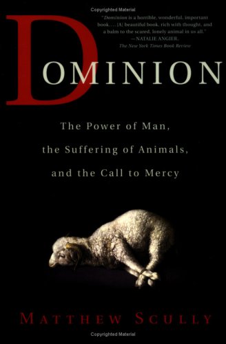 Dominion: The Power of Man, the Suffering of Animals, and the Call to Mercy